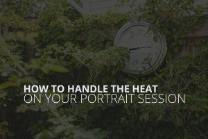 how to handle the heat on your portrait session