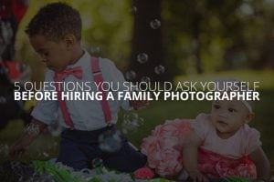 5 Questions You Should Ask Yourself Before Hiring a Family Photographer Petruzzo Photography