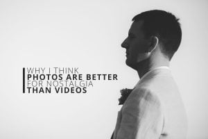 Why I Think Photos Are Better for Nostalgia Than Videos