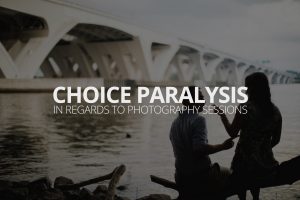 Choice Paralysis in Regards to Photography Sessions