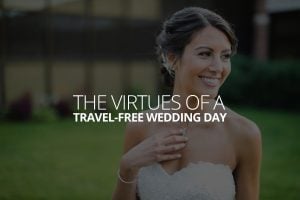 The Virtues of a Travel Free Wedding Day