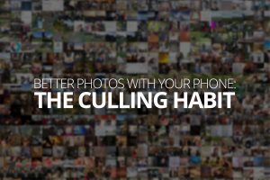 better photos with your phone the culling habit