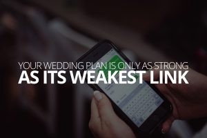 Your Wedding Plan is Only As Strong As its Weakest Link